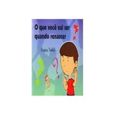 Imagem de O que Você Vai Ser Quando Renascer ? - Timbó, Regina - 9788599772515