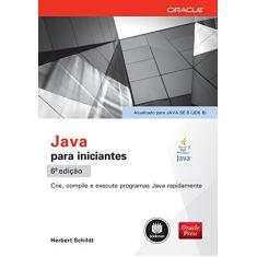 Imagem de Java Para Iniciantes - Crie, Compile e Execute Programas Java Rapidamente - 6ª Ed. 2015 - Schildt, Herbert - 9788582603369