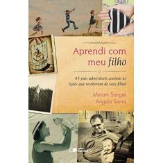 Imagem de Aprendi Com Meu Filho - 43 Pais Admiráveis Contam As Lições Que Receberam de Seus Filhos - Sanger, Miriam; Senra, Angela - 9788502618749