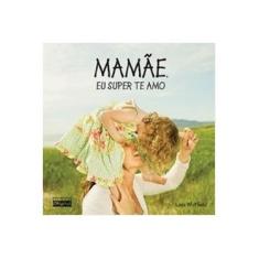Imagem de Mamãe - Eu Super Te Amo - Whitfield, Lisa - 9788578880040