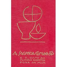 Imagem de A Sagrada Comunhão e o Culto do Mistério Eucarístico Fora da Missa - Sagrada Congregação Para O Culto Divino - 9788534916844