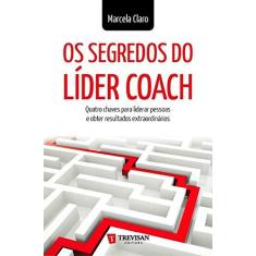 Imagem de Os Segredos do Líder Coach - Quatro Chaves Para Liderar Pessoas e Obter Resultados Extraordinários - Claro, Marcela - 9788599519509