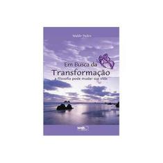 Imagem de Em Busca da Transformação - A Filosofia Pode Mudar Sua Vida - Pedro, Waldir - 9788588081826