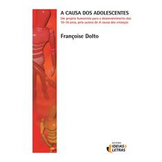 Imagem de A Causa dos Adolescentes - Um Projeto Humanista para o Desenvolvimento dos 10-16 Anos - Dolto, Francoise - 9788598239125