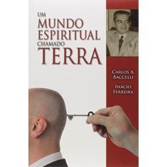 Imagem de Um Mundo Espiritual Chamado Terra - Carlos Antônio Baccelli - 9788560628629