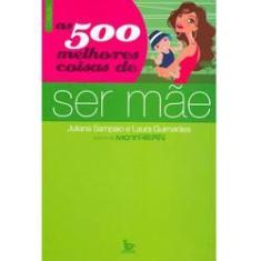 Imagem de As 500 Melhores Coisas de Ser Mae - Guimarães, Laura; Sampaio, Juliana - 9788587431943