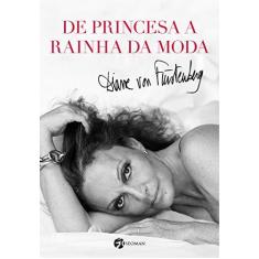 Imagem de De Princesa A Rainha da Moda - Furstenberg, Diane Von; - 9788555030413