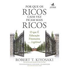 Imagem de Por que os Ricos Cada Vez Ficam Mais Ricos. O que É Educação Financeira.Legítima? - Robert Kiyosaki - 9788550802268
