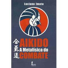Imagem de Aikido a Metafísica do Combate - Imoto, Luciano - 9788527409995