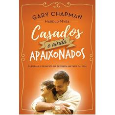 Imagem de Casados e Ainda Apaixonados. Alegrias e Desafios na Segunda Metade da Vida - Gary Chapman - 9788543302416