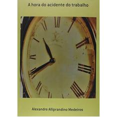 Imagem de A Hora do Acidente do Trabalho - Alexandre Alliprandino Medeiros - 9788591744619