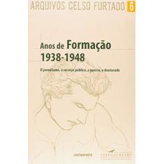 Imagem de Anos de Formação 1938-1948 - o Jornalismo, o Serviço Público, A Guerra, o Doutorado - Furtado, Celso - 9788578661038