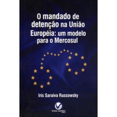 Imagem de O Mandado de Detenção na União Européia - Um Modelo Para o Mercosul - Russowsky, Iris Saraiva - 9788576994015