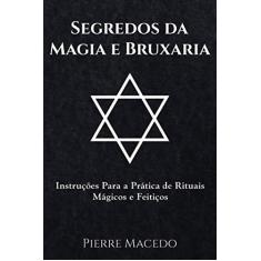 Imagem de Segredos Da Magia E Bruxaria: Instrucoes Para a Pratica de Rituais Magicos E Feiticos - Pierre Macedo - 9780995974272