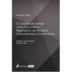 Imagem de O Contrato de Adesão Como Instrumento Regulatório nas Relações Consumeristas e Empresariais - Roberta Lídice - 9788584409266