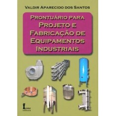 Imagem de Prontuário para Projeto e Fabricação de Equipamentos Industriais - Santos, Valdir Aparecido Dos - 9788527411035