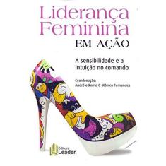Imagem de Liderança Feminina Em Ação - A Sensibilidade e A Intuição No Comando - Fernandes, Mônica - 9788566248982