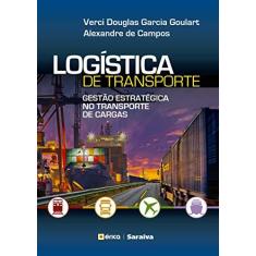 Imagem de Logística de Transporte. Gestão Estratégica no Transporte de Cargas - Verci Douglas Garcia Goulart - 9788536527376