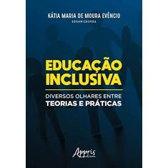 Imagem de Educação Inclusiva. Diversos Olhares Entre Teorias e Práticas - Kátia Maria De Moura Evêncio - 9788547318178