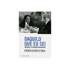 Imagem de Daquilo que Eu Sei - Tancredo e a Transição Democrática - Lyra, Fernando - 9788573212990