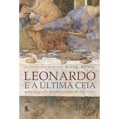 Imagem de Leonardo E A Última Ceia: Uma Biografia Da Obra-prima De Da Vinci - King, Ross - 9788501084774