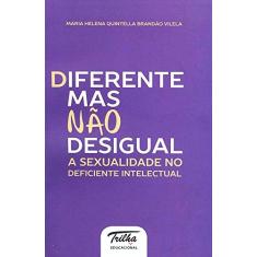 Imagem de Diferente Mas não Desigual. A Sexualidade no Deficiente Intelectual - Maria Helena Quintella Brandão Vilela - 9788564984042