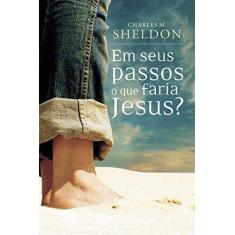 Imagem de Em Seus Passos O Que Faria Jesus? - Charles Sheldon - 9788573256154