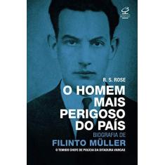 Imagem de O Homem Mais Perigoso Do País: Biografia De Filinto Müller - Rose, R.S. - 9788520011126