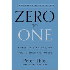 Imagem de Zero to One: Notes on Startups, or How to Build the Future - Peter Thiel - 9780804139298