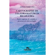 Imagem de Cartografias da Teledramaturgia Brasileira. Entre Rupturas de Sentidos e Processos de Telerrecriação - Adriana Pierre Coca - 9788593058899