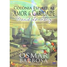 Imagem de Colônia Espiritual Amor & Caridade. Dias de Luz - Osmar Barbosa - 9788592620325