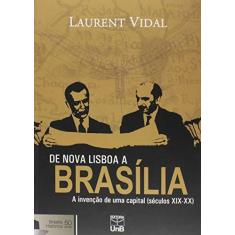 Imagem de De Nova Lisboa A Brasilia - A Invencao De Uma Capital (Seculos Xix-Xx) - Laurent Vidal - 9788523010058