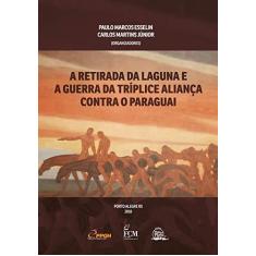 Imagem de A Retirada da Laguna e a Guerra da Tríplice Aliança Contra o Paraguai - Paulo Marcos Esselin - 9788567542294