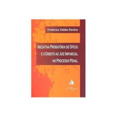 Imagem de Iniciativa Probatória de Ofício e o Direito ao Juiz Imparcial No Processo Penal - Pereira, Frederico Valdez - 9788573489156