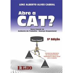Imagem de Abre a Cat? Nexo Causal no Acidente do Trabalho. Doença Ocupacional - Lenz Alberto Alves Cabral - 9788536190198