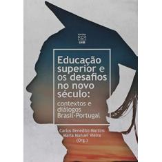 Imagem de Educação Superior e os Desafios no Novo Século. Contextos e Diálogos Brasil. Portugal - Carlos Benedito Martins - 9788523012137