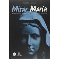 Imagem de Mirar Maria - Reflexos da Virgem Em Espelho da História - Portella, Rodrigo - 9788536904368