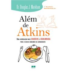 Imagem de Além de Atkins - Uma Abordagem Mais Saudável e Equilibrada para o Baixo Consumo de Carboidrato - Markham, Douglas J. - 9788576840855