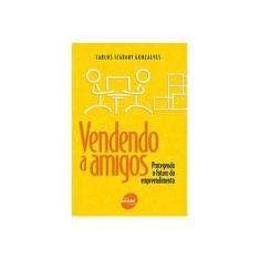Imagem de Vendendo A Amigos - Protegendo o Futuro do Empreendimento - 5ª Ed. 2001 - Goncalves, Carlos Icarahy - 9788573597790