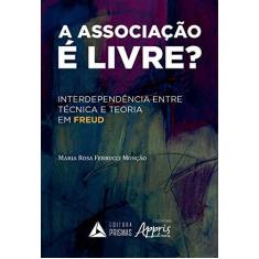 Imagem de A Associação É Livre? Interdependência Entre Técnica E Teoria Em Freud - Maria Rosa Ferrucci Monção - 9788553700578