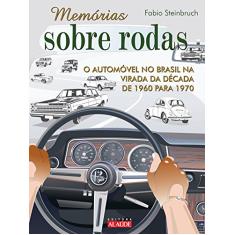 Imagem de Memórias Sobre Rodas - O Automóvel no Brasil na Virada da Década de 1960 para 1970 - Steinbruch, Fabio - 9788578810474