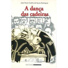 Imagem de Dança das Cadeiras, A: Literatura e Política na Academia Brasileira de Letras 1896-1913 - Jo&#227;o Paulo Coelho De Souza - 9788526806306