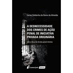 Imagem de A Desnecessidade dos Crimes de Ação Penal de Iniciativa Privada Originárias - Lucas Saldanha Da Gama De Almeida - 9788584408948