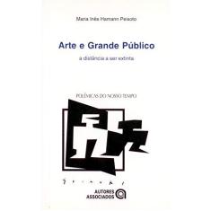 Imagem de Arte e Grande Público - Col. Polêmicas do Nosso Tempo - Peixoto, Maria Inês Hamann - 9788574960654