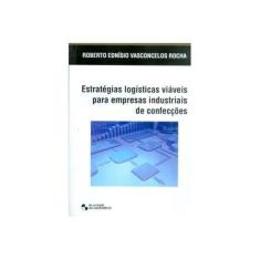 Imagem de Estratégias Logística Viáveis para Empresas Industriais de Confecções - Rocha, Roberto Ednísio Vasconcelos - 9788561209391