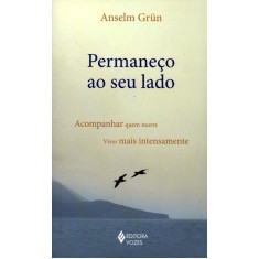 Imagem de Permaneço ao Seu Lado - Acompanhar Quem Morre, Viver Mais Intensamente - Grün, Anselm - 9788532644329