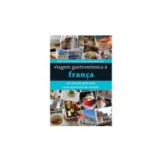 Imagem de Viagem Gastronômica à França: Um Passeio pelo País Mais Apetitoso do Mundo - Odile Grand-clément, Paulo Farkas Bitelman - 9788578811983
