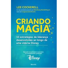 Imagem de Criando Magia - 10 Estratégias de Liderança Desenvolvidas ao Longo de Uma Vida na Disney - Cockerell, Lee - 9788557170797
