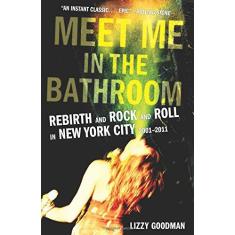 Imagem de Meet Me in the Bathroom: Rebirth and Rock and Roll in New York City 2001-2011 - Lizzy Goodman - 9780062233103