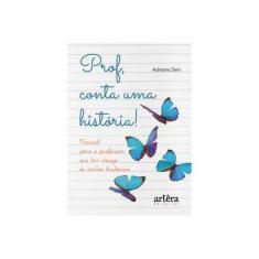 Imagem de Prof, Conta Uma História! Manual Para o Professor que Tem Desejo de Contar Histórias - Adriane De Fatima Zeni - 9788547316082